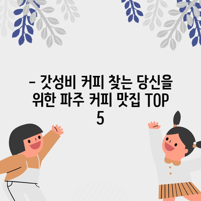 파주커피오빠 가성비템 TOP 5| 갓성비 커피 맛집 찾기 | 파주, 커피, 추천, 맛집, 가격, 순위