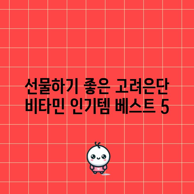 고려은단 비타민 인기 꿀템 5가지 추천 | 건강, 비타민, 선물, 고려은단, 추천