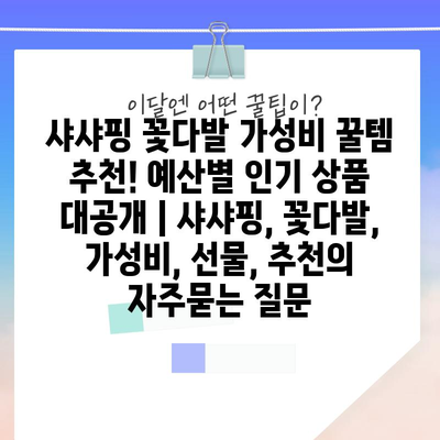 샤샤핑 꽃다발 가성비 꿀템 추천! 예산별 인기 상품 대공개 | 샤샤핑, 꽃다발, 가성비, 선물, 추천