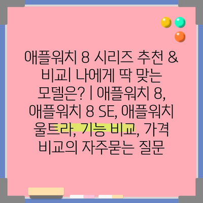 애플워치 8 시리즈 추천 & 비교| 나에게 딱 맞는 모델은? | 애플워치 8, 애플워치 8 SE, 애플워치 울트라, 기능 비교, 가격 비교