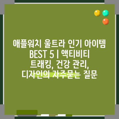 애플워치 울트라 인기 아이템 BEST 5 | 액티비티 트래킹, 건강 관리, 디자인