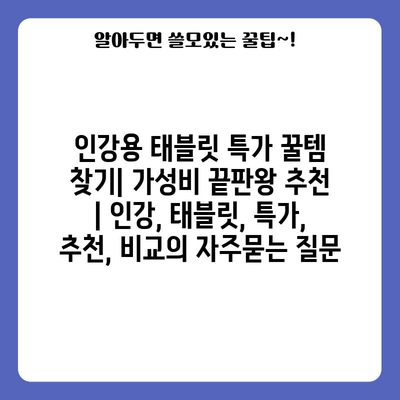 인강용 태블릿 특가 꿀템 찾기| 가성비 끝판왕 추천 | 인강, 태블릿, 특가, 추천, 비교