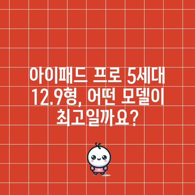 아이패드 프로 5세대 12.9형 추천 비교| 당신에게 딱 맞는 모델은? | 아이패드 프로, 12.9형, 비교, 추천, 구매 가이드