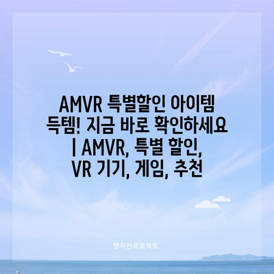 AMVR 특별할인 아이템 득템! 지금 바로 확인하세요 | AMVR, 특별 할인, VR 기기, 게임, 추천