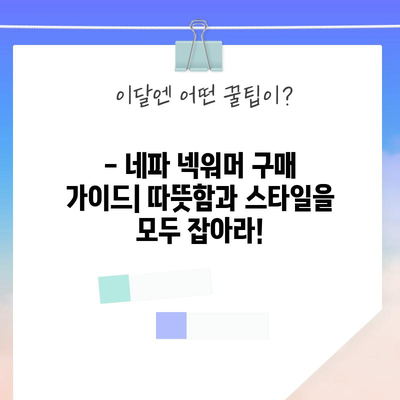 네파 넥워머 성능 비교 & 추천! 겨울 추위 이겨내는 꿀팁 | 네파, 넥워머, 겨울, 보온, 추천, 비교, 구매 가이드