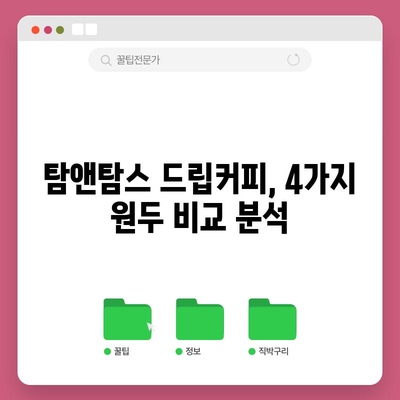 탐앤탐스 드립커피 성능 비교 분석| 어떤 원두가 당신의 취향에 맞을까? | 드립커피, 원두 추천, 커피 맛 비교