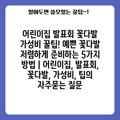 어린이집 발표회 꽃다발 가성비 꿀팁! 예쁜 꽃다발 저렴하게 준비하는 5가지 방법 | 어린이집, 발표회, 꽃다발, 가성비, 팁