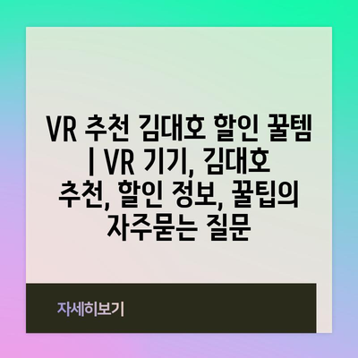 VR 추천 김대호 할인 꿀템 | VR 기기, 김대호 추천, 할인 정보, 꿀팁