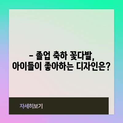 초등학생 졸업식 꽃다발, 특별한 추억을 선물하세요! | 졸업식 꽃다발 추천, 아이디어, 디자인