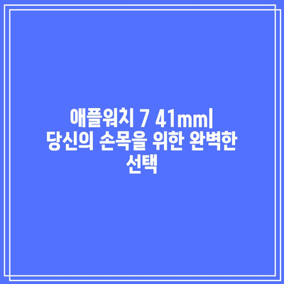 애플워치 7 41mm 최고의 꿀템! 당신의 손목을 위한 완벽한 선택 | 애플워치 7, 41mm, 스마트워치, 꿀템, 추천, 리뷰