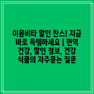 이뮨비타 할인 찬스! 지금 바로 득템하세요 | 면역 건강, 할인 정보, 건강 식품