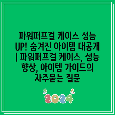 파워퍼프걸 케이스 성능 UP! 숨겨진 아이템 대공개 | 파워퍼프걸 케이스, 성능 향상, 아이템 가이드