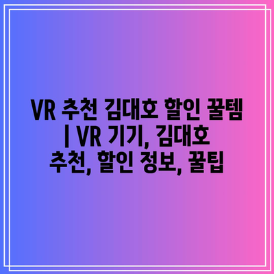 VR 추천 김대호 할인 꿀템 | VR 기기, 김대호 추천, 할인 정보, 꿀팁