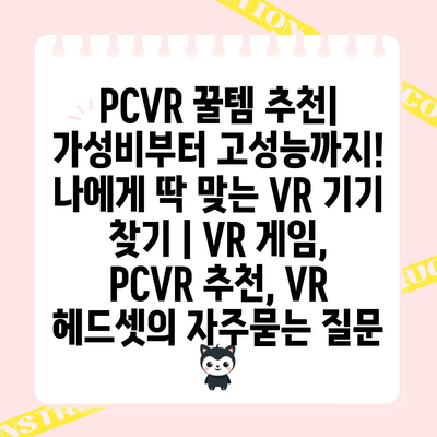 PCVR 꿀템 추천| 가성비부터 고성능까지! 나에게 딱 맞는 VR 기기 찾기 | VR 게임, PCVR 추천, VR 헤드셋