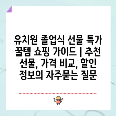 유치원 졸업식 선물 특가 꿀템 쇼핑 가이드 | 추천 선물, 가격 비교, 할인 정보
