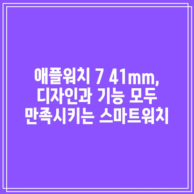 애플워치 7 41mm 최고의 꿀템! 당신의 손목을 위한 완벽한 선택 | 애플워치 7, 41mm, 스마트워치, 꿀템, 추천, 리뷰