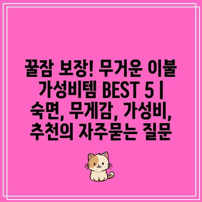 꿀잠 보장! 무거운 이불 가성비템 BEST 5 | 숙면, 무게감, 가성비, 추천