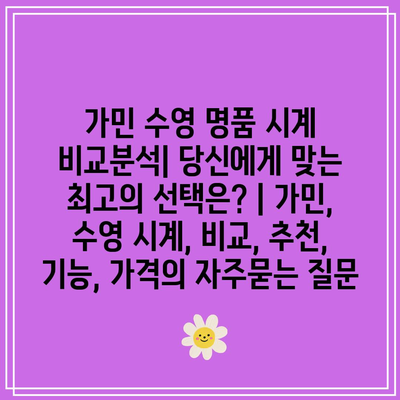 가민 수영 명품 시계 비교분석| 당신에게 맞는 최고의 선택은? | 가민, 수영 시계, 비교, 추천, 기능, 가격