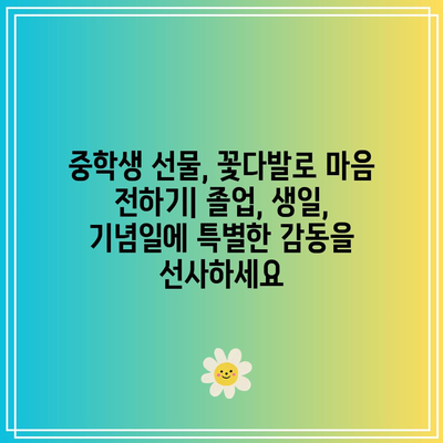 중학생 꽃다발 할인 비교 가이드| 졸업, 생일, 기념일에 딱 맞는 선물 찾기 | 중학생 꽃다발, 할인, 비교, 추천, 졸업, 생일, 기념일