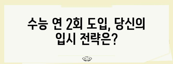 수능 연 2회 도입, 당신의 입시 전략은? | 수능 개편, 입시 변화, 학습 전략, 대입 준비