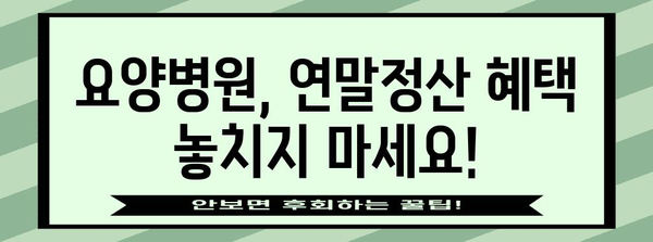 연말정산, 요양병원에서 놓치지 말아야 할 꿀팁 | 요양병원 연말정산, 의료비 공제, 환급받기