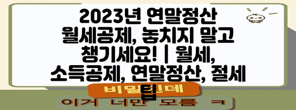 2023년 연말정산 월세공제, 놓치지 말고 챙기세요! | 월세, 소득공제, 연말정산, 절세 팁