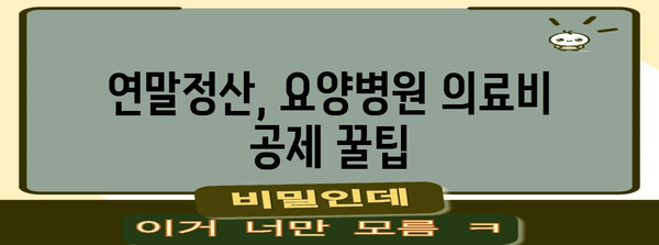 연말정산, 요양병원에서 놓치지 말아야 할 꿀팁 | 요양병원 연말정산, 의료비 공제, 환급받기