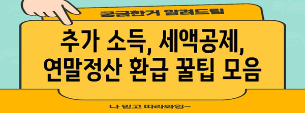 연말정산 추가, 놓치지 말고 챙겨보세요! | 추가 소득, 세액공제, 환급 팁