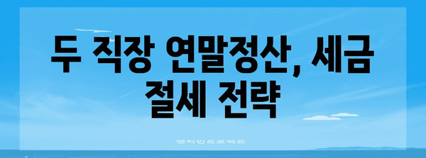 연말정산 두 직장, 알아두면 유리한 꿀팁 & 주의 사항 | 연말정산, 두 직장, 소득공제, 세금, 절세