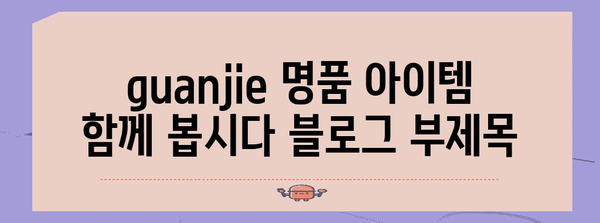 guanjie 명품 아이템 함께 봅시다