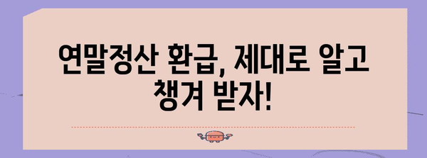 연말정산 환급금 놓치지 않고 받는 방법 | 환급 가능 금액, 신청 방법, 유의 사항