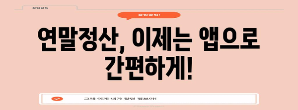 연말정산, 이제는 편리하게! 간편 개통 가이드 | 연말정산, 세금 환급, 절세 팁