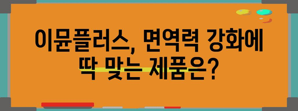 이뮨플러스 최고의 아이템 알아봅시다