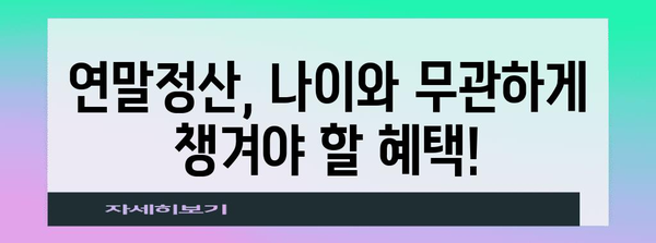 연말정산 나이제한, 알아야 할 모든 것 | 연말정산, 나이제한, 세금, 환급, 공제