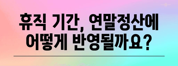 연말정산, 휴직 기간은 어떻게? | 휴직, 연말정산, 소득공제, 공제, 절세 팁