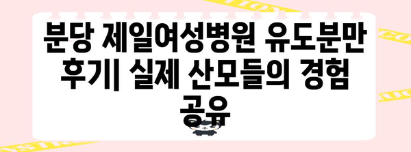 분당 제일여성병원 유도분만 리뷰 | 상세 정보 공유