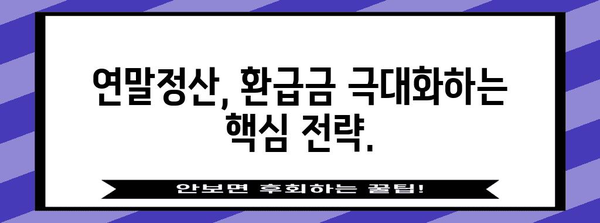 연말정산 환급금 극대화 | 놓치지 말아야 할 전략