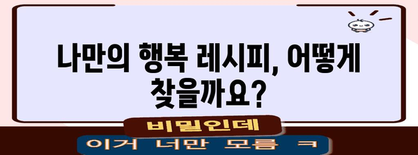 행복 레시피 찾기, 나만의 행복 꿀팁