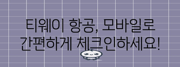 티웨이 국내선 모바일 체크인 방법 | 시간 절약과 편의를 위한 팁