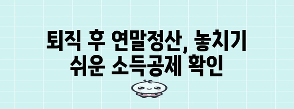 퇴직 후에도 놓치지 말아야 할 돈! 연말정산 퇴직소득 정확히 알아보기 | 연말정산, 퇴직, 소득공제, 절세 팁