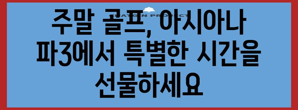 주말 골프, 용인의 명품 | 아시아나 파3 골프장 소개