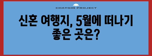 5월 신혼 여행지 | 특별한 추억을 만들 수 있는 명소 5선