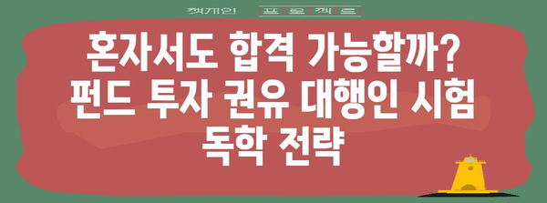 펀드 투자 권유 대행인 합격 가이드 | 독학, 노하우, 합격 팁 공개