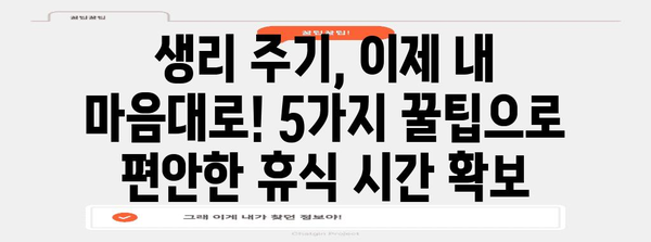생리 주기 조절 | 5가지 단축 꿀팁으로 편안한 여가 시간