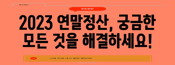 2023년 근로자 연말정산 문답지 | 궁금증 해결, 절세 팁, 알짜 정보 가득