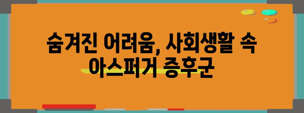 성인 아스퍼거 증후군 가이드 | 이해와 대처를 위한 실용적 팁