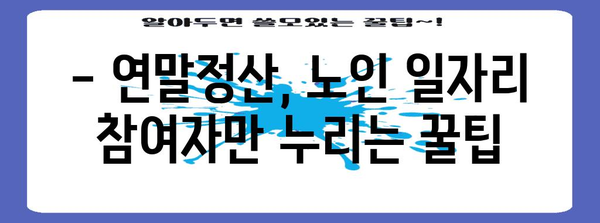 연말정산 노인 일자리 혜택 알아보기 | 노인 일자리, 연말정산, 세금 공제, 지원