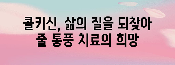 콜키신 이해하기 | 만성 통풍 잠재력 해제
