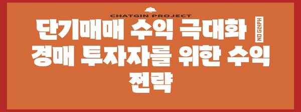 단기매매 수익 극대화 | 경매 투자자를 위한 수익 전략