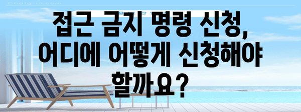 접근 금지 명령 신청 절차 | 피해자 보호를 위한 핵심 안내